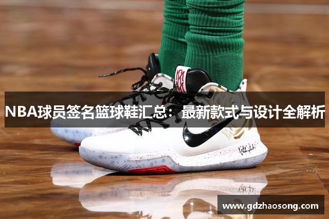 NBA球员签名篮球鞋汇总：最新款式与设计全解析